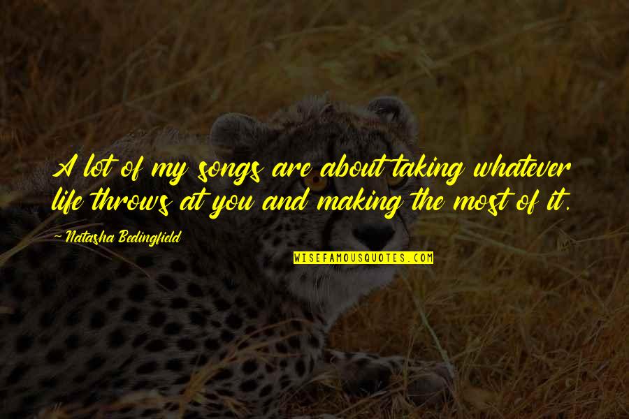 Taking My Life Quotes By Natasha Bedingfield: A lot of my songs are about taking Taking My Life Quotes By Natasha Bedingfield: A lot of my songs are about taking