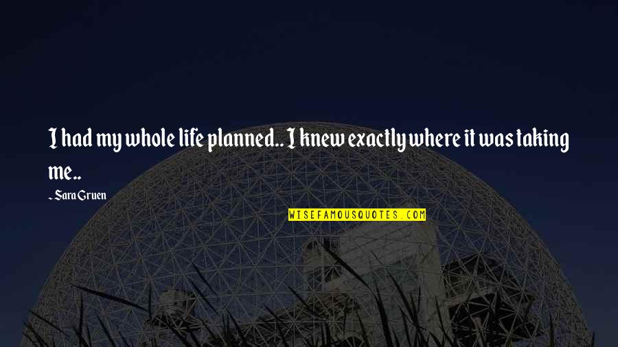 Taking My Life Quotes By Sara Gruen: I had my whole life planned.. I knew