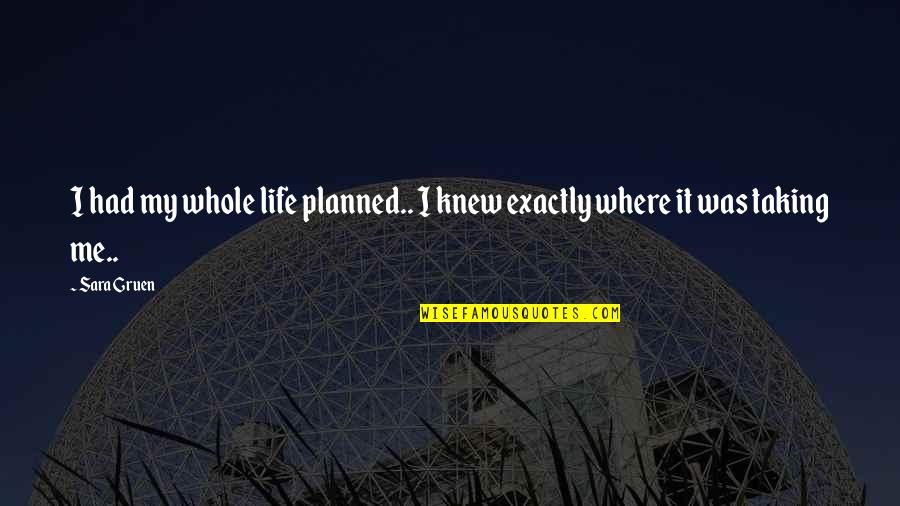 Taking My Life Quotes By Sara Gruen: I had my whole life planned.. I knew