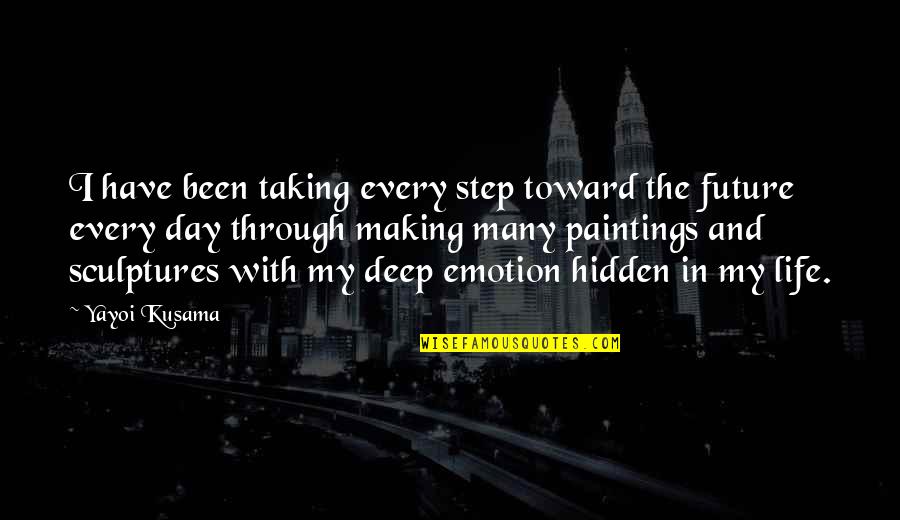 Taking My Life Quotes By Yayoi Kusama: I have been taking every step toward the Taking My Life Quotes By Yayoi Kusama: I have been taking every step toward the