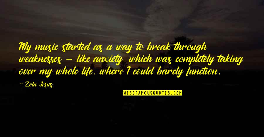Taking My Life Quotes By Zola Jesus: My music started as a way to break Taking My Life Quotes By Zola Jesus: My music started as a way to break