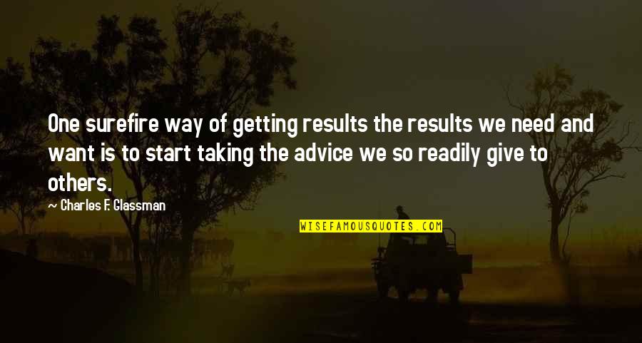 Taking My Own Advice Quotes By Charles F. Glassman: One surefire way of getting results the results Taking My Own Advice Quotes By Charles F. Glassman: One surefire way of getting results the results