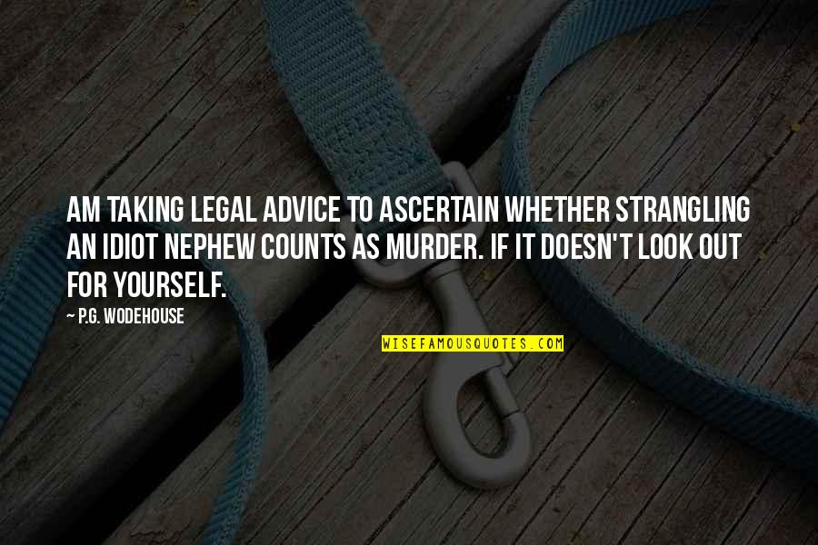 Taking My Own Advice Quotes By P.G. Wodehouse: Am taking legal advice to ascertain whether strangling Taking My Own Advice Quotes By P.G. Wodehouse: Am taking legal advice to ascertain whether strangling