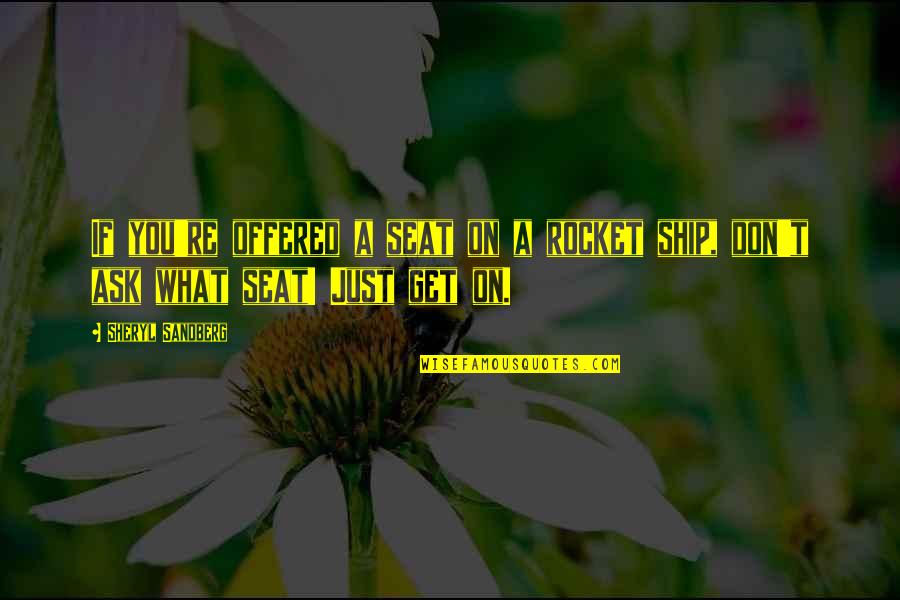 Taking My Own Advice Quotes By Sheryl Sandberg: If you're offered a seat on a rocket