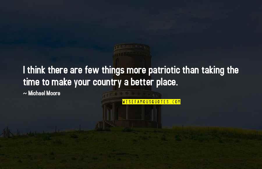 Taking My Time Quotes By Michael Moore: I think there are few things more patriotic