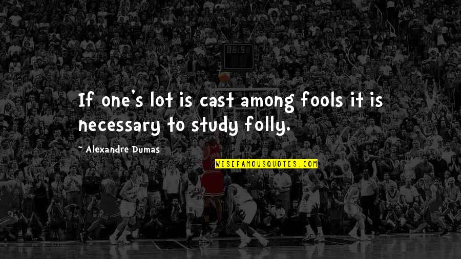 Taking Names Quote Quotes By Alexandre Dumas: If one's lot is cast among fools it