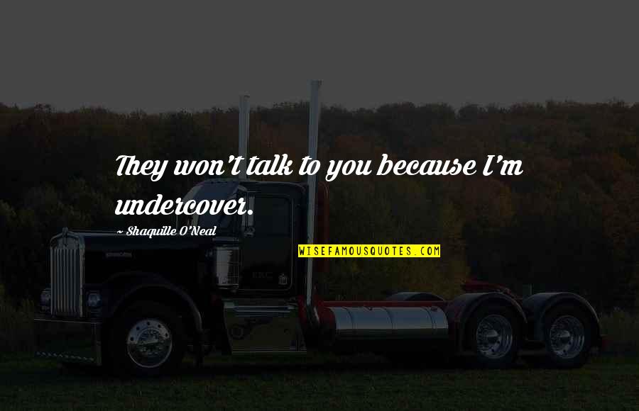 Taking Names Quote Quotes By Shaquille O'Neal: They won't talk to you because I'm undercover.