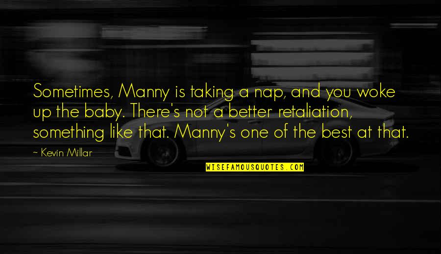 Taking Naps Quotes By Kevin Millar: Sometimes, Manny is taking a nap, and you