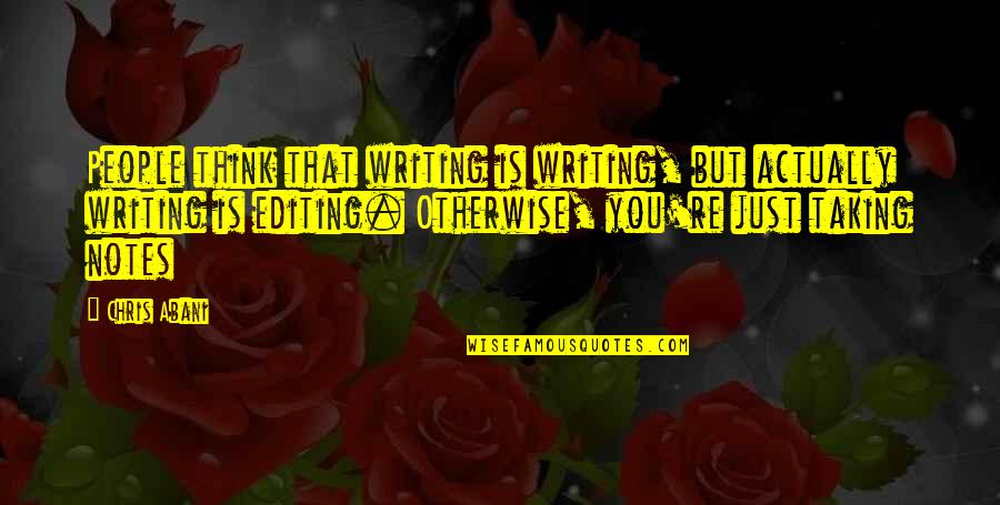 Taking Notes Quotes By Chris Abani: People think that writing is writing, but actually