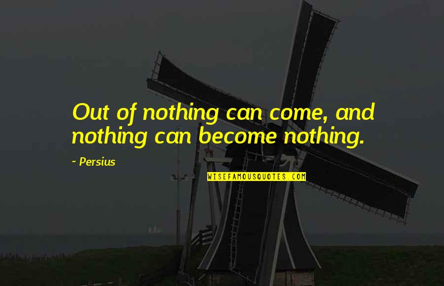 Taking Notes Quotes By Persius: Out of nothing can come, and nothing can