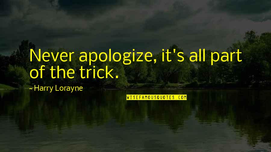 Taking Notice Quotes By Harry Lorayne: Never apologize, it's all part of the trick. Taking Notice Quotes By Harry Lorayne: Never apologize, it's all part of the trick.