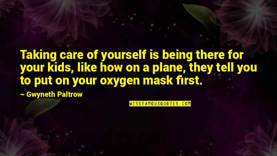 Taking Off The Mask Quotes By Gwyneth Paltrow: Taking care of yourself is being there for