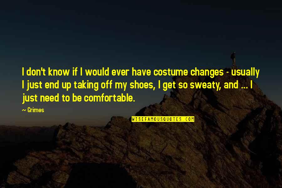 Taking Off Your Shoes Quotes By Grimes: I don't know if I would ever have