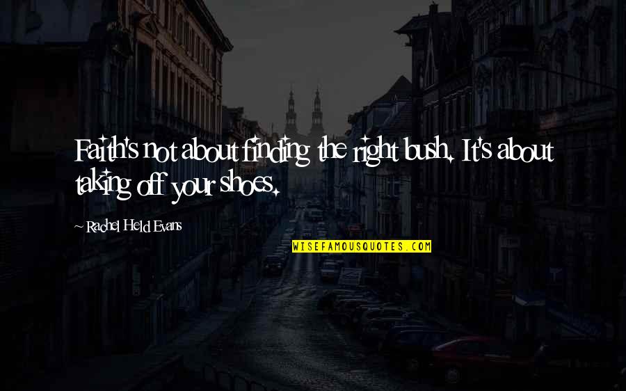Taking Off Your Shoes Quotes By Rachel Held Evans: Faith's not about finding the right bush. It's