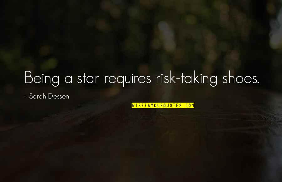 Taking Off Your Shoes Quotes By Sarah Dessen: Being a star requires risk-taking shoes.