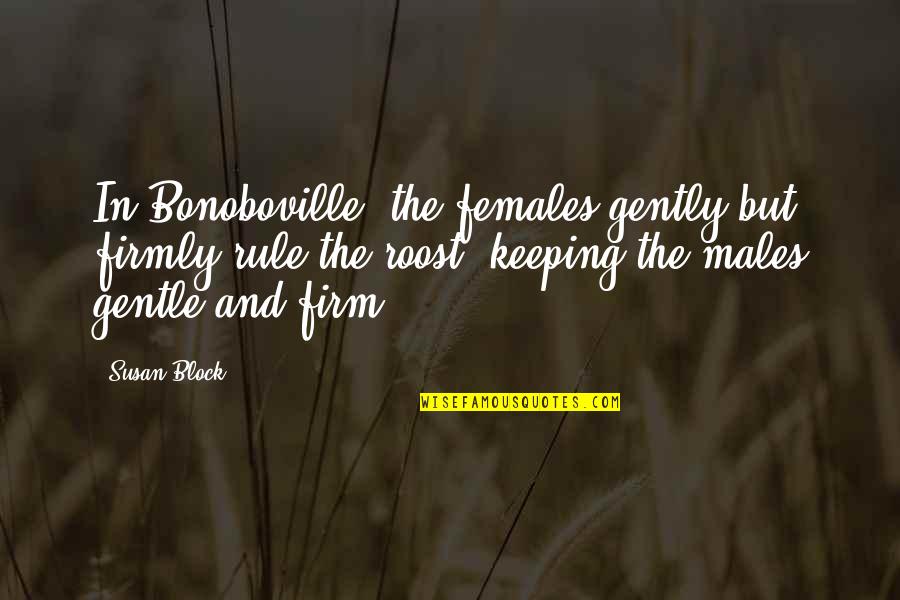 Taking Off Your Shoes Quotes By Susan Block: In Bonoboville, the females gently but firmly rule