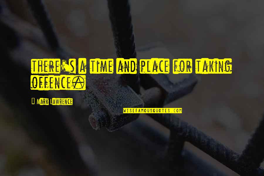 Taking Offence Quotes By Mark Lawrence: there's a time and place for taking offence.