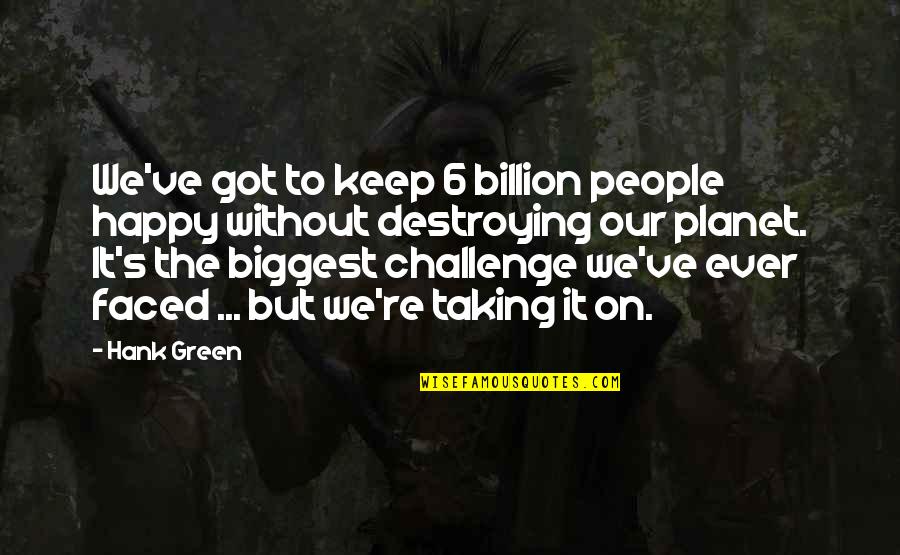 Taking On A Challenge Quotes By Hank Green: We've got to keep 6 billion people happy