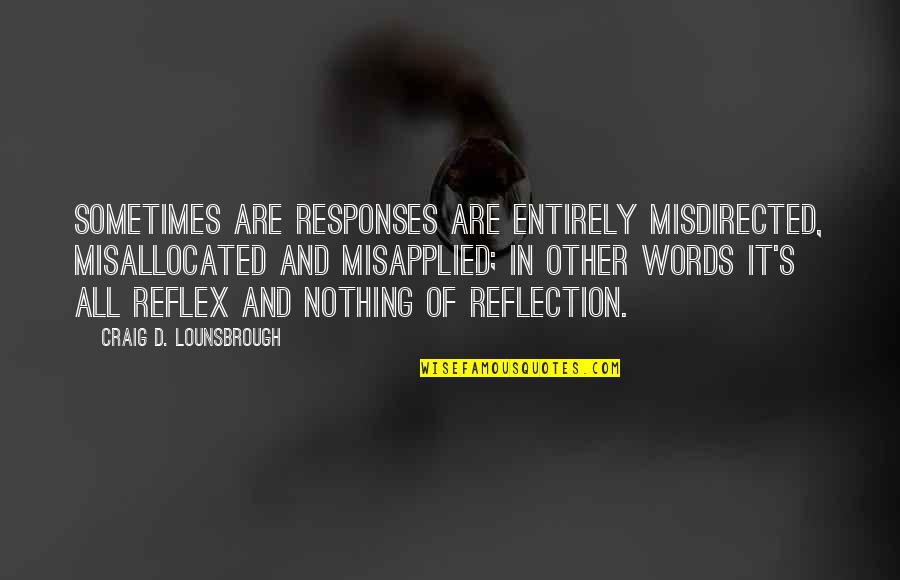 Taking On A New Challenge Quotes By Craig D. Lounsbrough: Sometimes are responses are entirely misdirected, misallocated and