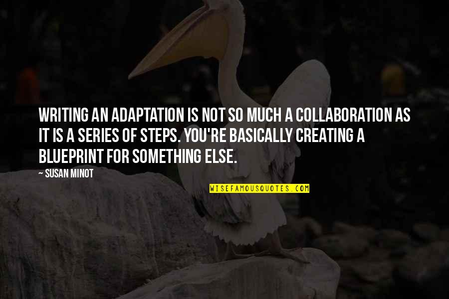 Taking On A New Challenge Quotes By Susan Minot: Writing an adaptation is not so much a