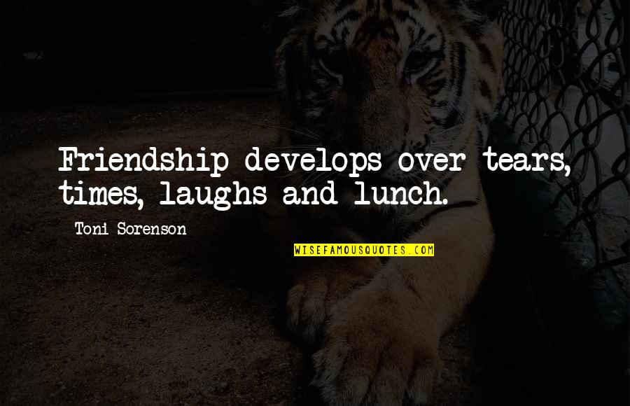 Taking On A New Challenge Quotes By Toni Sorenson: Friendship develops over tears, times, laughs and lunch.
