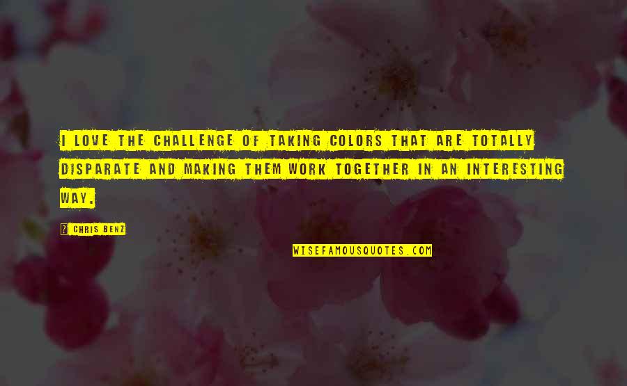 Taking On Challenge Quotes By Chris Benz: I love the challenge of taking colors that