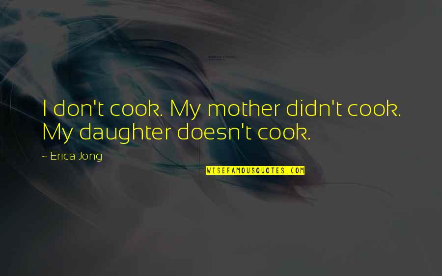 Taking On Challenge Quotes By Erica Jong: I don't cook. My mother didn't cook. My
