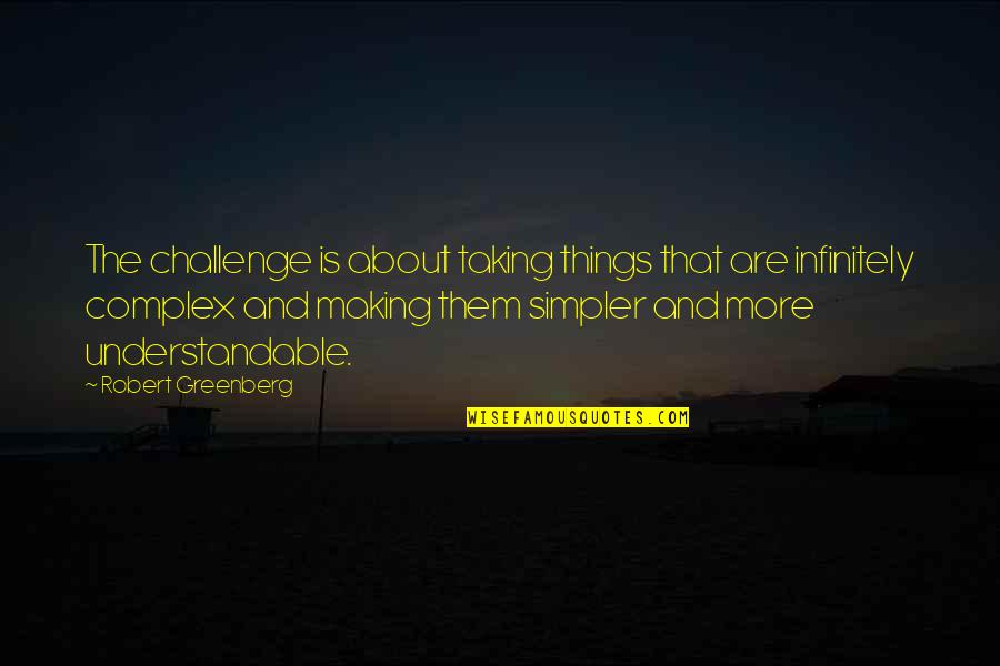 Taking On Challenges Quotes By Robert Greenberg: The challenge is about taking things that are