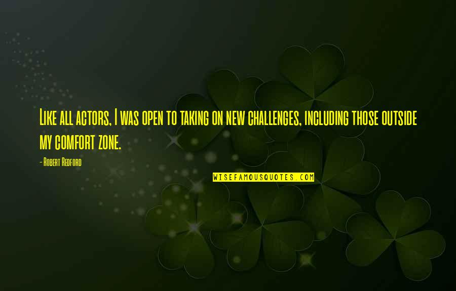 Taking On Challenges Quotes By Robert Redford: Like all actors, I was open to taking Taking On Challenges Quotes By Robert Redford: Like all actors, I was open to taking