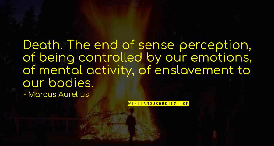 Taking On Others Problems Quotes By Marcus Aurelius: Death. The end of sense-perception, of being controlled Taking On Others Problems Quotes By Marcus Aurelius: Death. The end of sense-perception, of being controlled