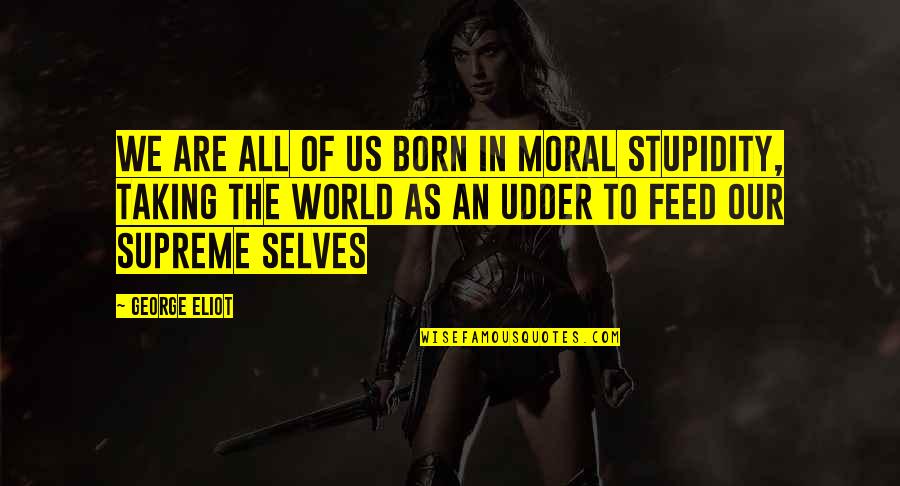 Taking On The World Quotes By George Eliot: We are all of us born in moral