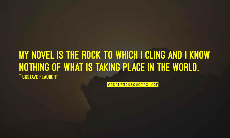 Taking On The World Quotes By Gustave Flaubert: My novel is the rock to which I