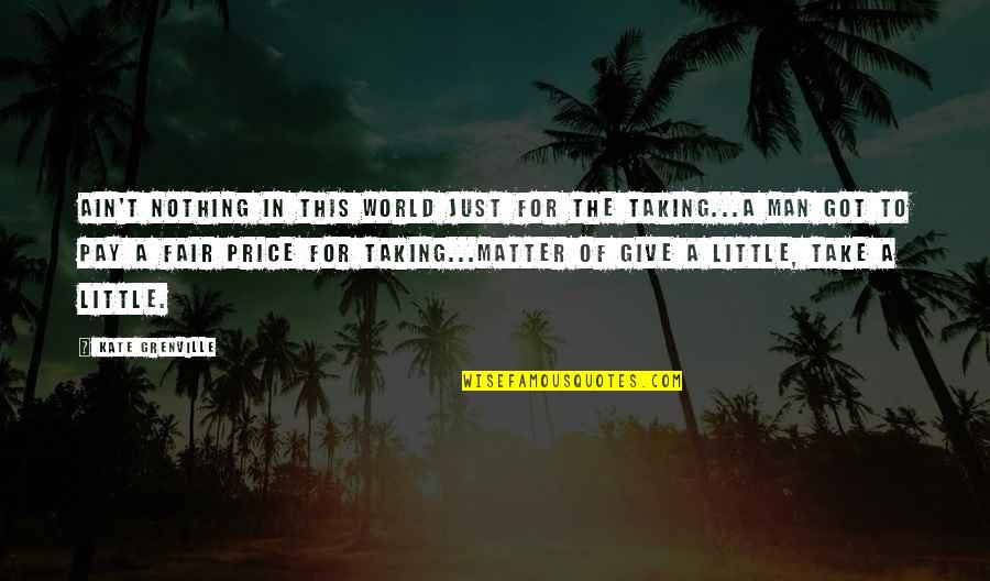 Taking On The World Quotes By Kate Grenville: Ain't nothing in this world just for the