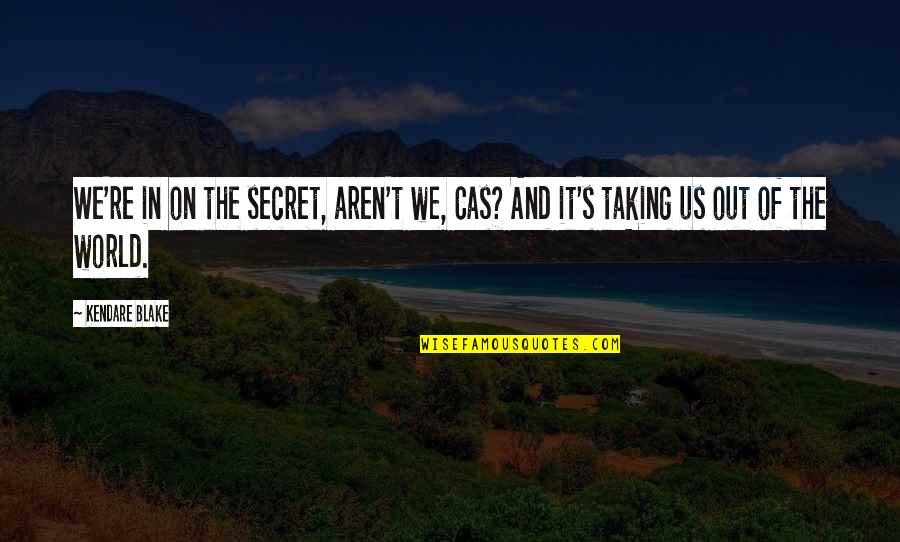 Taking On The World Quotes By Kendare Blake: We're in on the secret, aren't we, Cas?