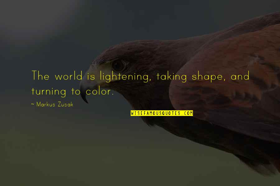 Taking On The World Quotes By Markus Zusak: The world is lightening, taking shape, and turning