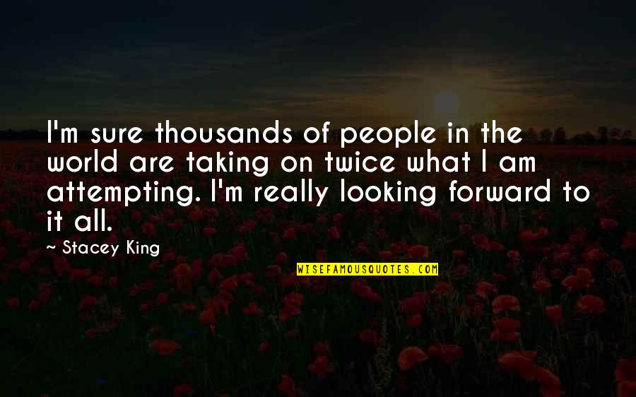 Taking On The World Quotes By Stacey King: I'm sure thousands of people in the world
