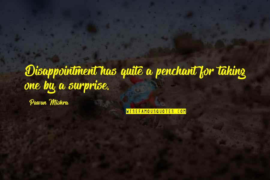 Taking One's Life Quotes By Pawan Mishra: Disappointment has quite a penchant for taking one