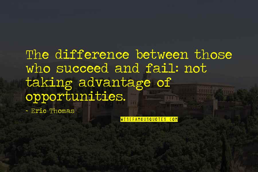 Taking Opportunities Quotes By Eric Thomas: The difference between those who succeed and fail: Taking Opportunities Quotes By Eric Thomas: The difference between those who succeed and fail: