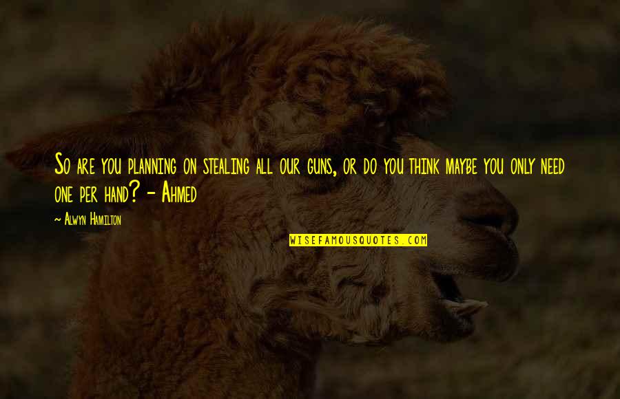 Taking Ownership Of Your Actions Quotes By Alwyn Hamilton: So are you planning on stealing all our