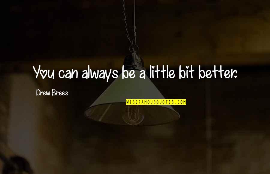 Taking Ownership Of Your Actions Quotes By Drew Brees: You can always be a little bit better.