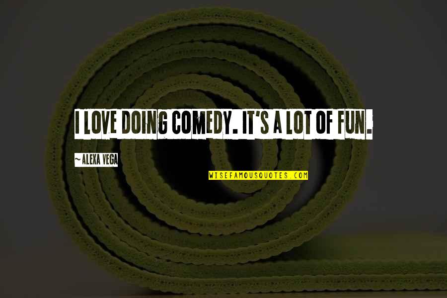 Taking Pain Away Quotes By Alexa Vega: I love doing comedy. It's a lot of
