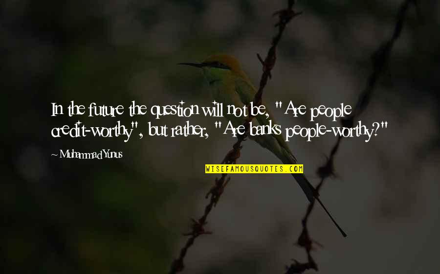 Taking Paths In Life Quotes By Muhammad Yunus: In the future the question will not be, Taking Paths In Life Quotes By Muhammad Yunus: In the future the question will not be,