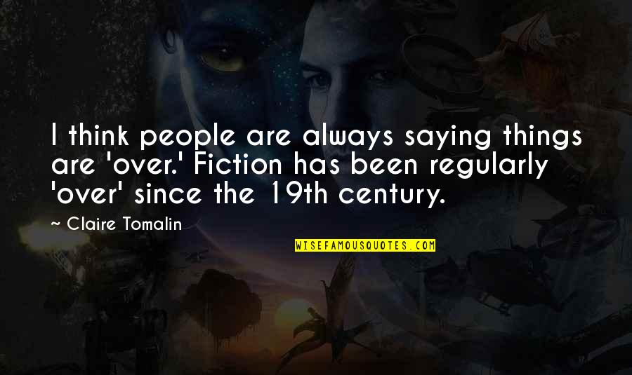 Taking Personal Inventory Quotes By Claire Tomalin: I think people are always saying things are Taking Personal Inventory Quotes By Claire Tomalin: I think people are always saying things are