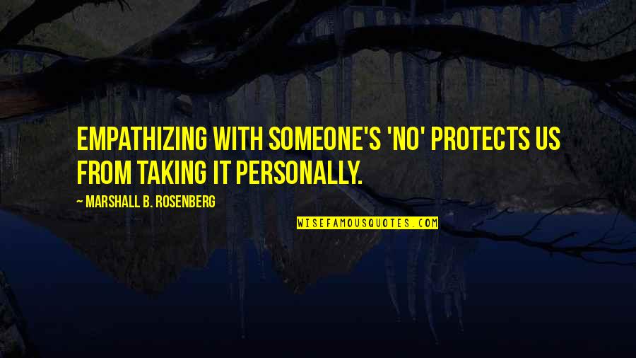 Taking Personally Quotes By Marshall B. Rosenberg: Empathizing with someone's 'no' protects us from taking