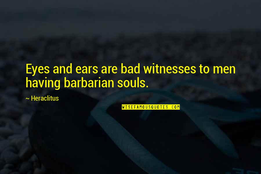 Taking Pictures Of Yourself Quotes By Heraclitus: Eyes and ears are bad witnesses to men
