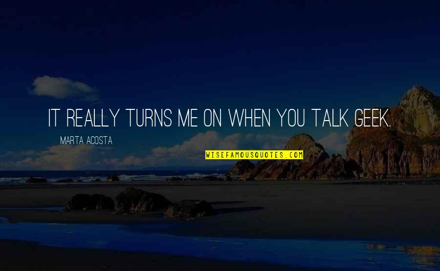 Taking Pictures Of Yourself Quotes By Marta Acosta: It really turns me on when you talk Taking Pictures Of Yourself Quotes By Marta Acosta: It really turns me on when you talk