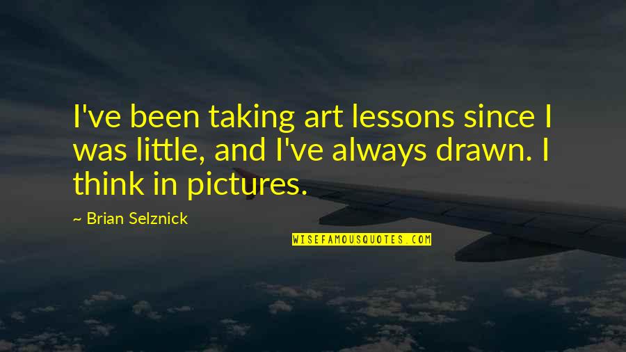 Taking Pictures Quotes By Brian Selznick: I've been taking art lessons since I was
