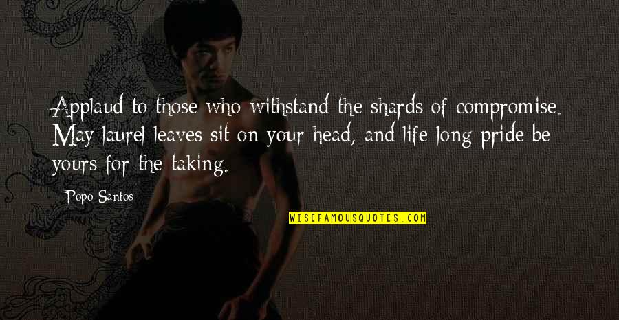 Taking Pride Quotes By Popo Santos: Applaud to those who withstand the shards of