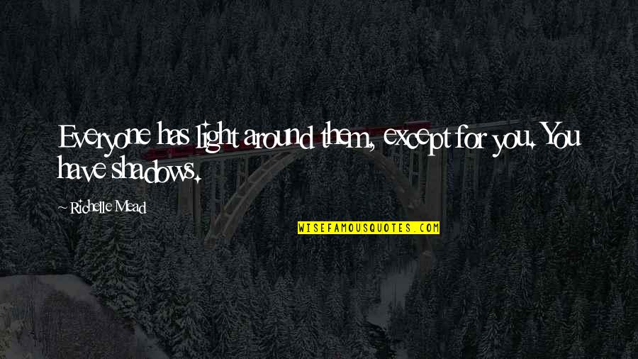 Taking Pride Quotes By Richelle Mead: Everyone has light around them, except for you.