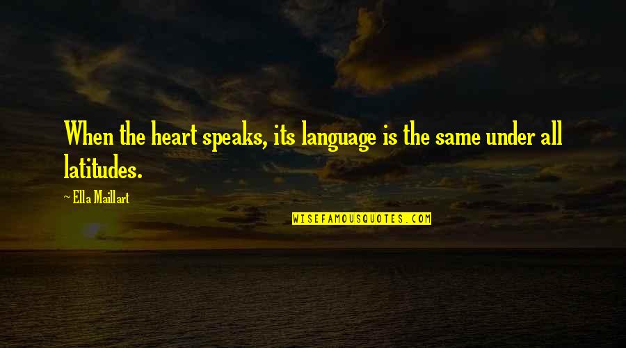 Taking Refuge Quotes By Ella Maillart: When the heart speaks, its language is the